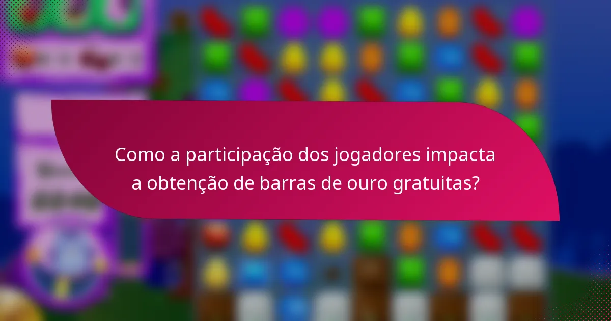Como a participação dos jogadores impacta a obtenção de barras de ouro gratuitas?