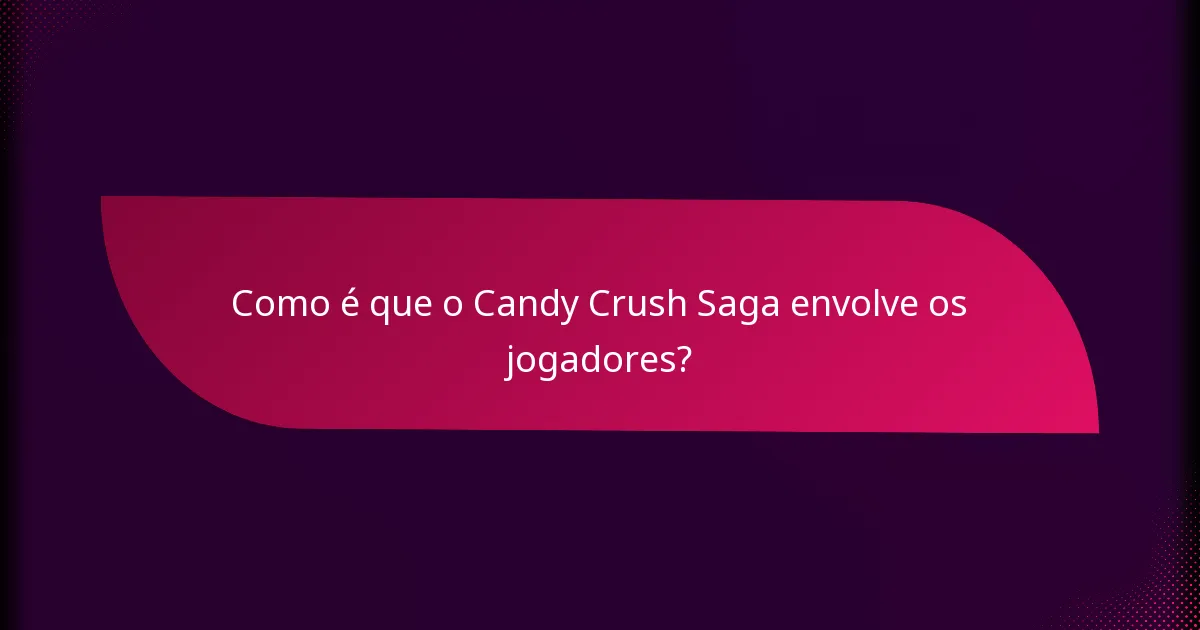 Como é que o Candy Crush Saga envolve os jogadores?