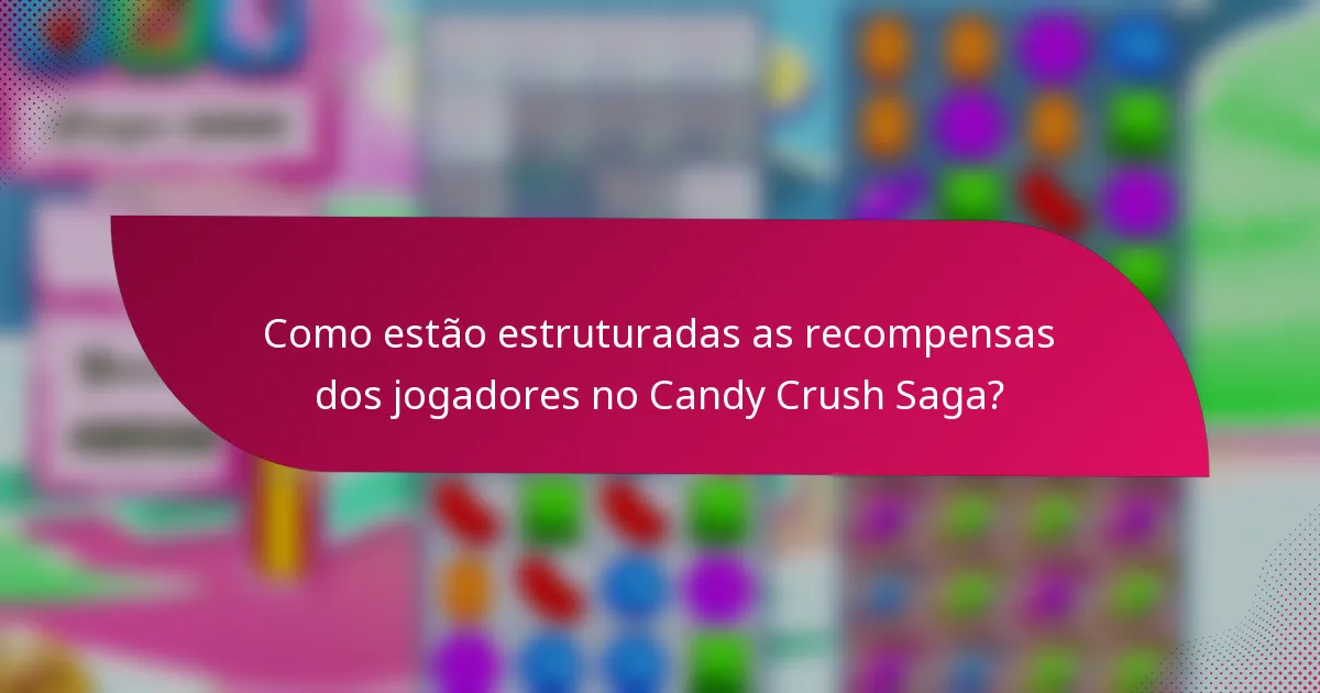 Como estão estruturadas as recompensas dos jogadores no Candy Crush Saga?
