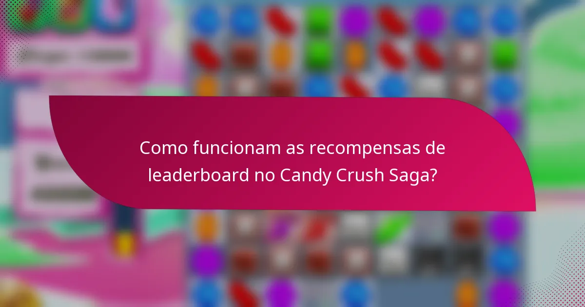 Como funcionam as recompensas de leaderboard no Candy Crush Saga?