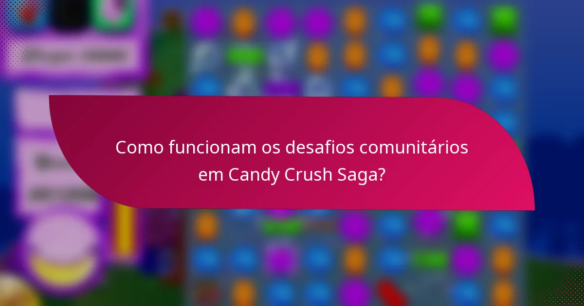 Como funcionam os desafios comunitários em Candy Crush Saga?
