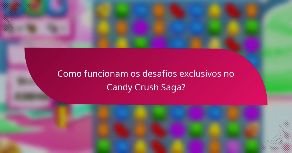 Como funcionam os desafios exclusivos no Candy Crush Saga?