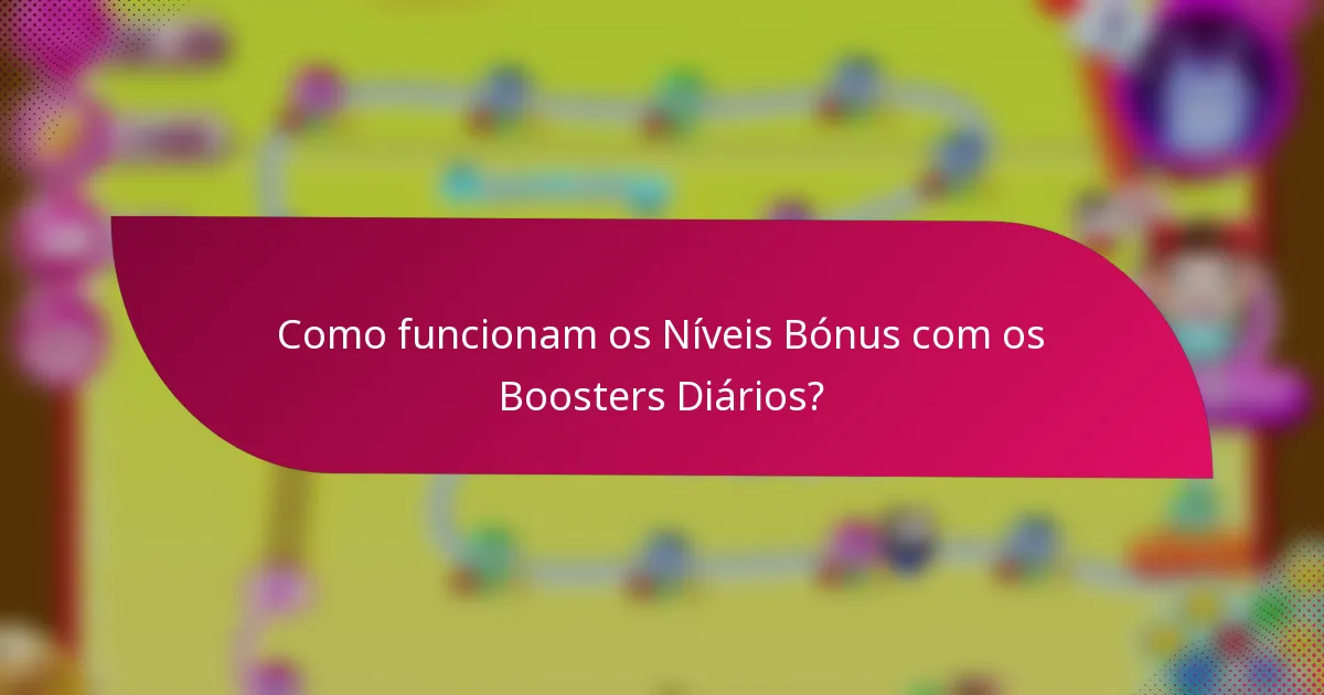 Como funcionam os Níveis Bónus com os Boosters Diários?