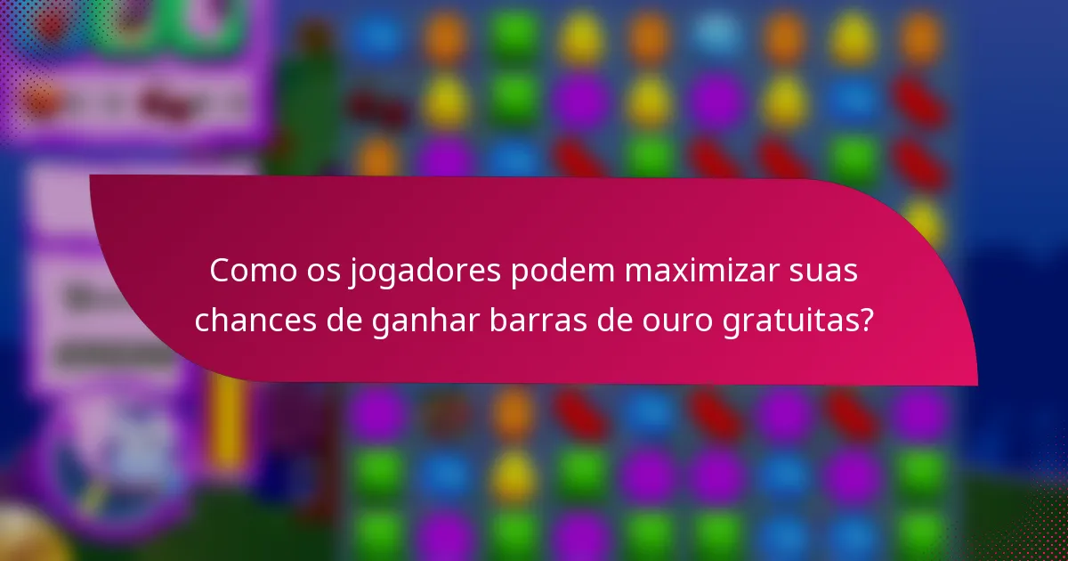 Como os jogadores podem maximizar suas chances de ganhar barras de ouro gratuitas?