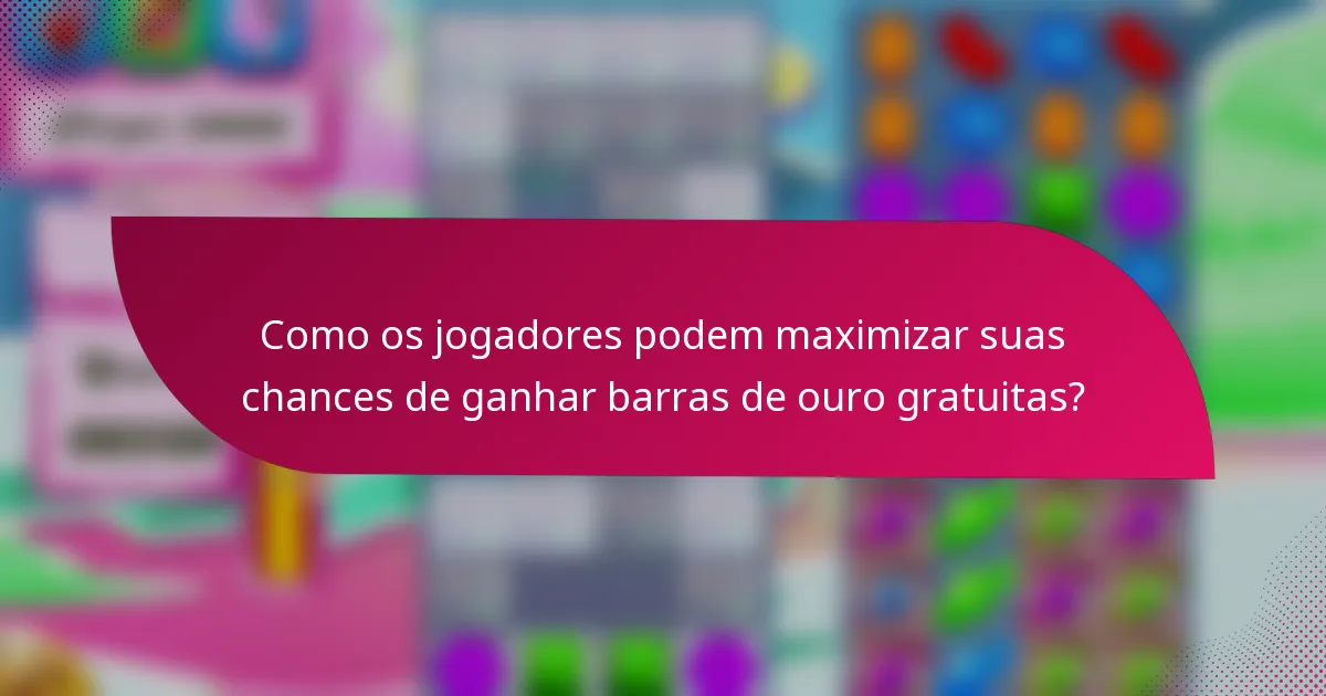 Como os jogadores podem maximizar suas chances de ganhar barras de ouro gratuitas?