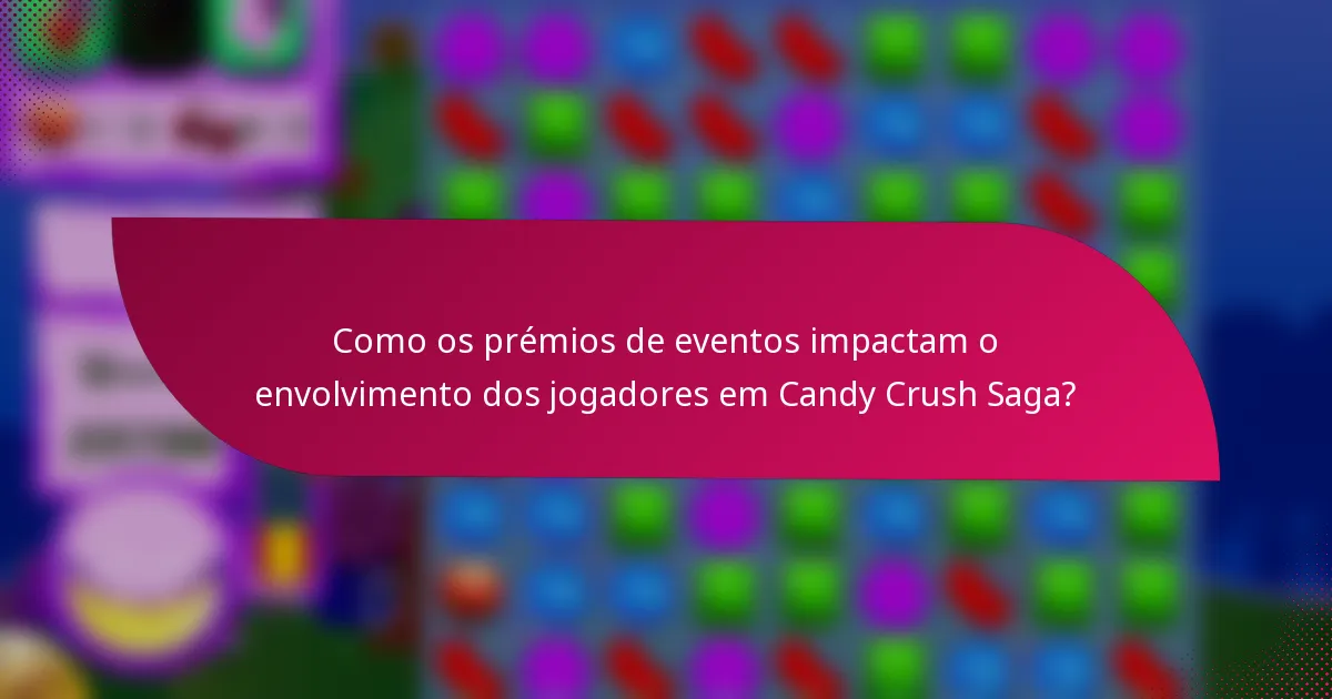 Como os prémios de eventos impactam o envolvimento dos jogadores em Candy Crush Saga?