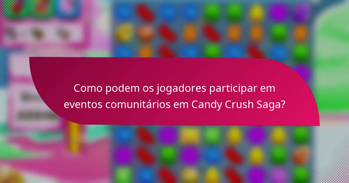 Como podem os jogadores participar em eventos comunitários em Candy Crush Saga?