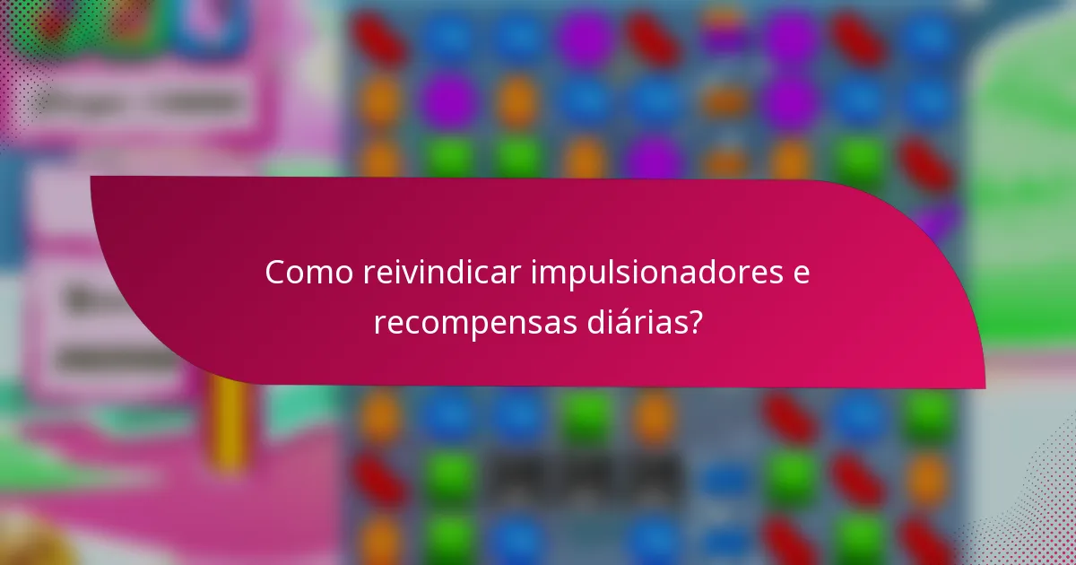 Como reivindicar impulsionadores e recompensas diárias?