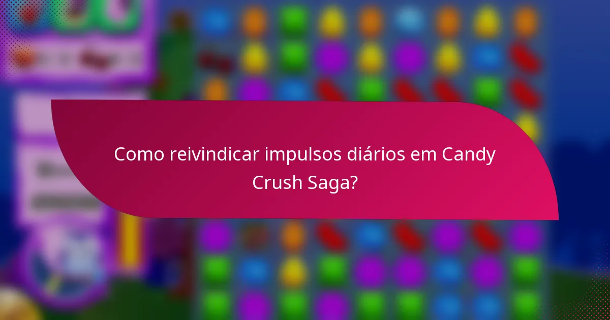 Como reivindicar impulsos diários em Candy Crush Saga?