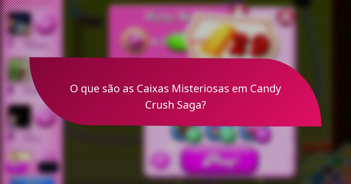 O que são as Caixas Misteriosas em Candy Crush Saga?