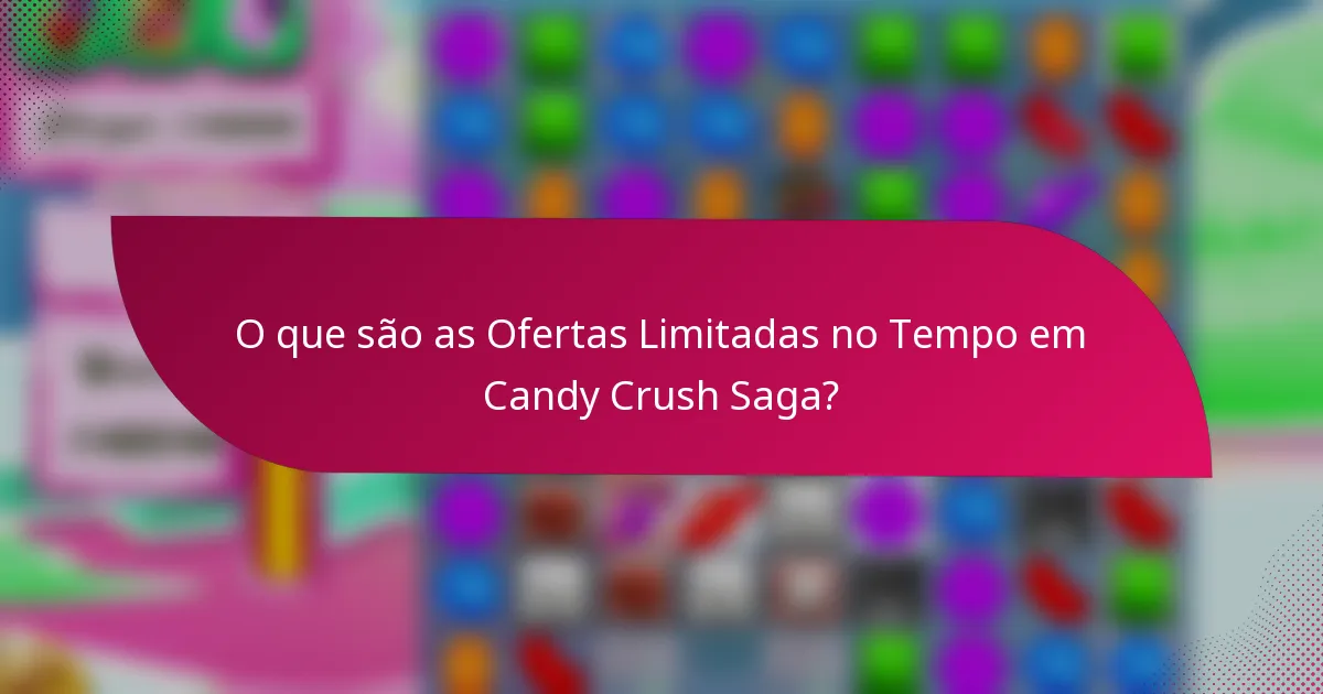 O que são as Ofertas Limitadas no Tempo em Candy Crush Saga?