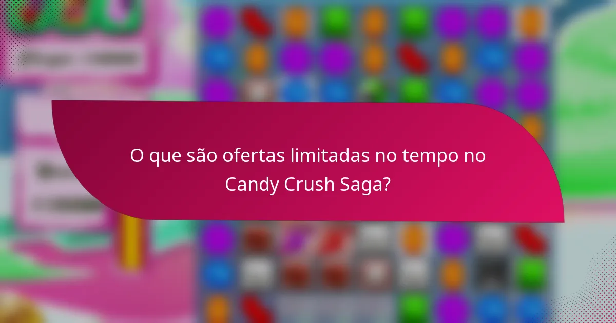 O que são ofertas limitadas no tempo no Candy Crush Saga?