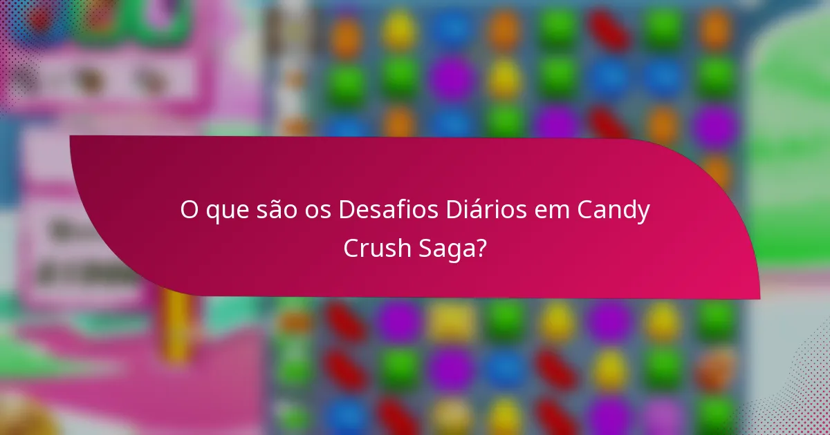 O que são os Desafios Diários em Candy Crush Saga?