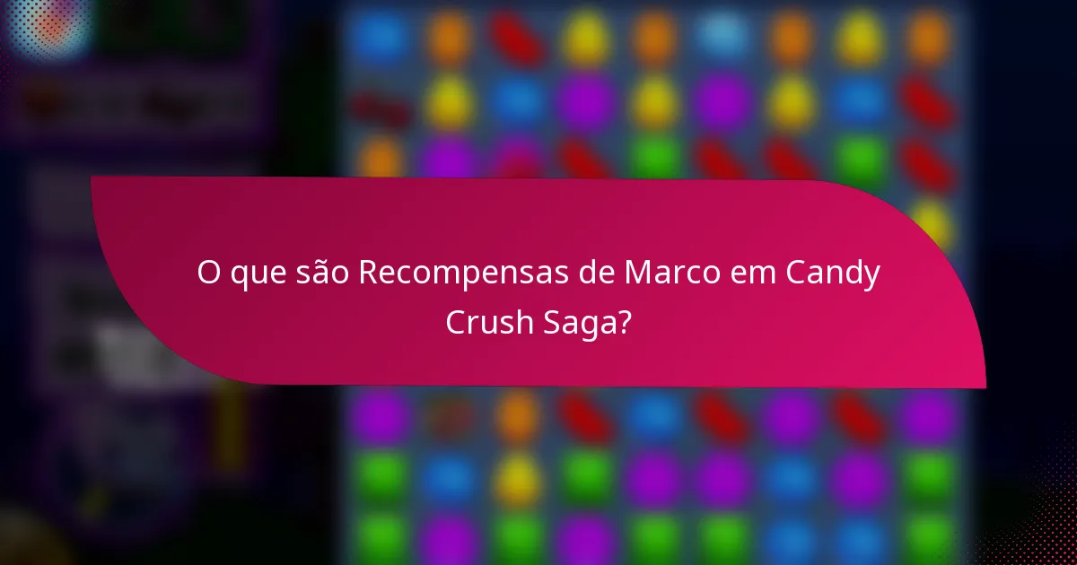 O que são Recompensas de Marco em Candy Crush Saga?