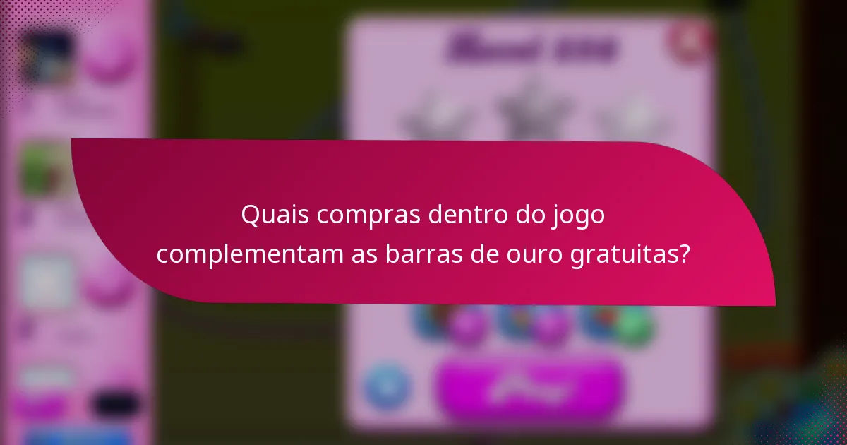 Quais compras dentro do jogo complementam as barras de ouro gratuitas?
