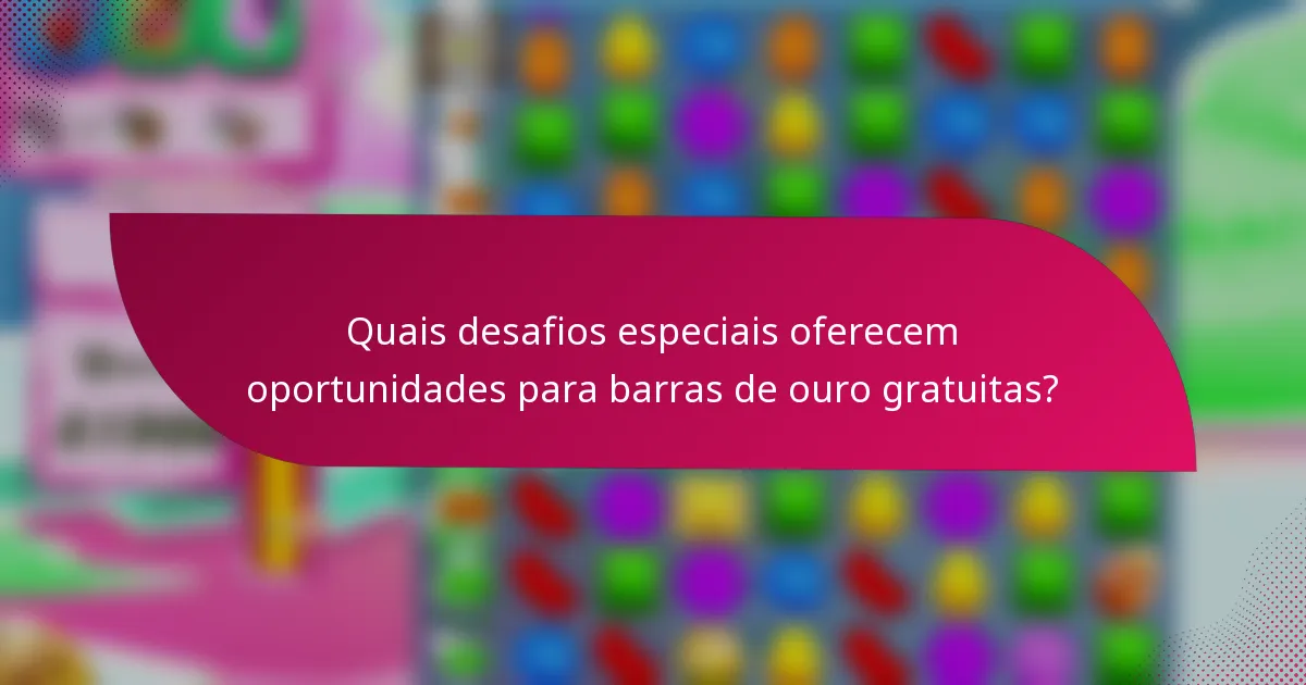 Quais desafios especiais oferecem oportunidades para barras de ouro gratuitas?