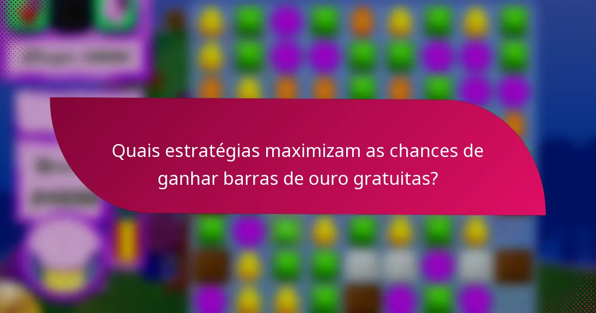 Quais estratégias maximizam as chances de ganhar barras de ouro gratuitas?