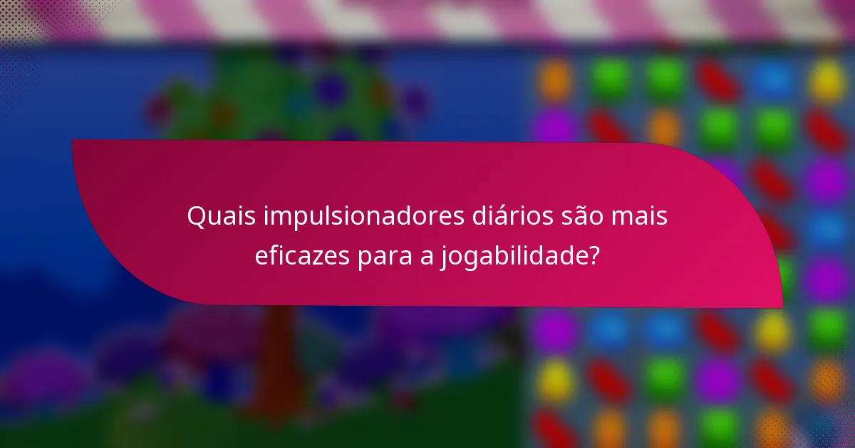 Quais impulsionadores diários são mais eficazes para a jogabilidade?