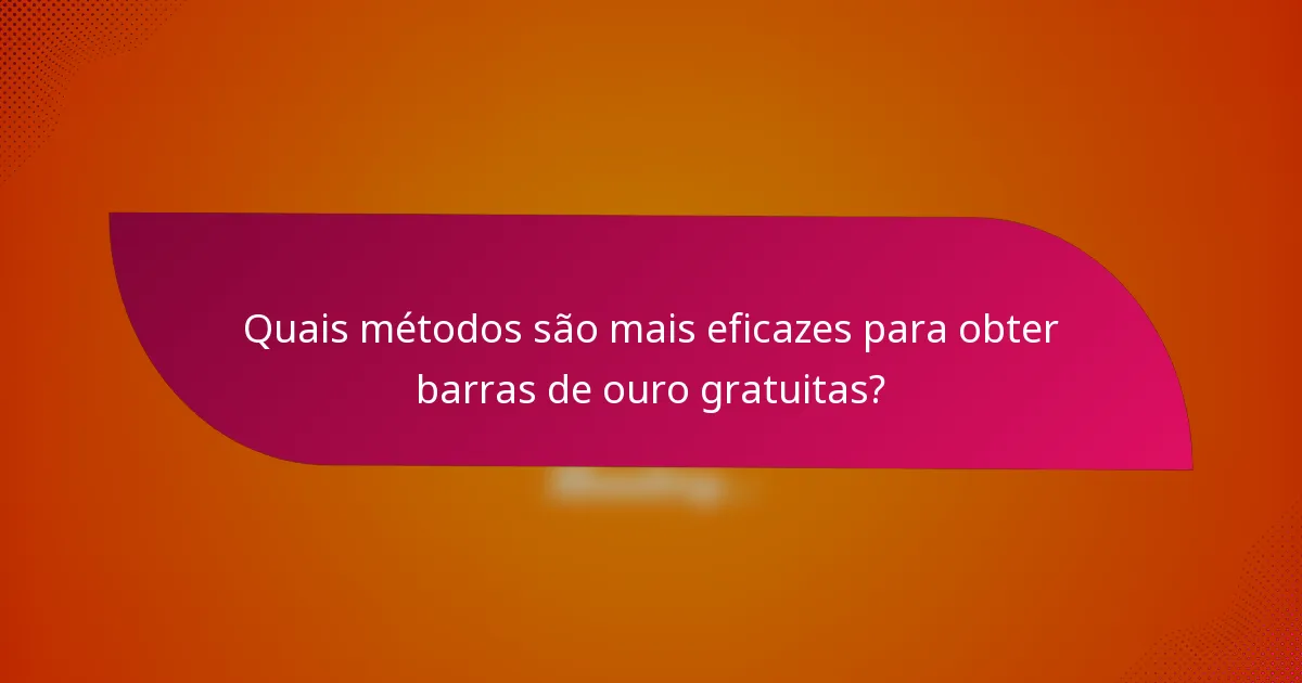 Quais métodos são mais eficazes para obter barras de ouro gratuitas?
