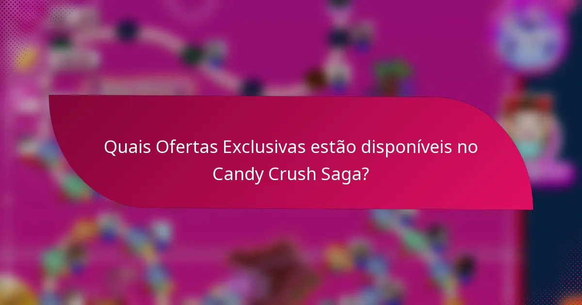 Quais Ofertas Exclusivas estão disponíveis no Candy Crush Saga?
