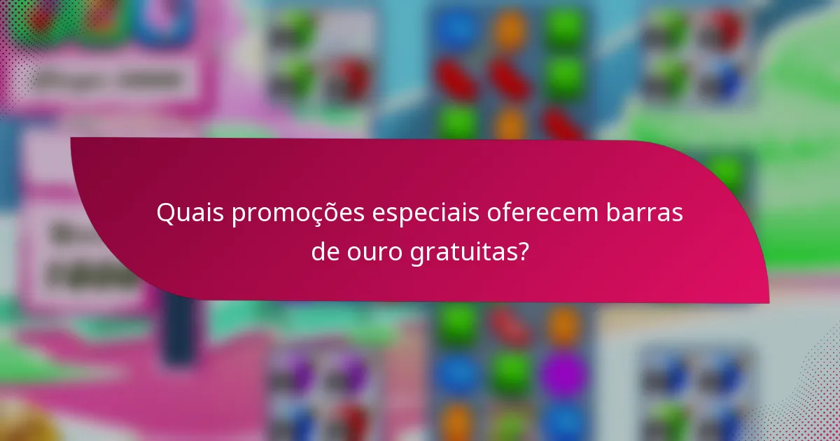 Quais promoções especiais oferecem barras de ouro gratuitas?