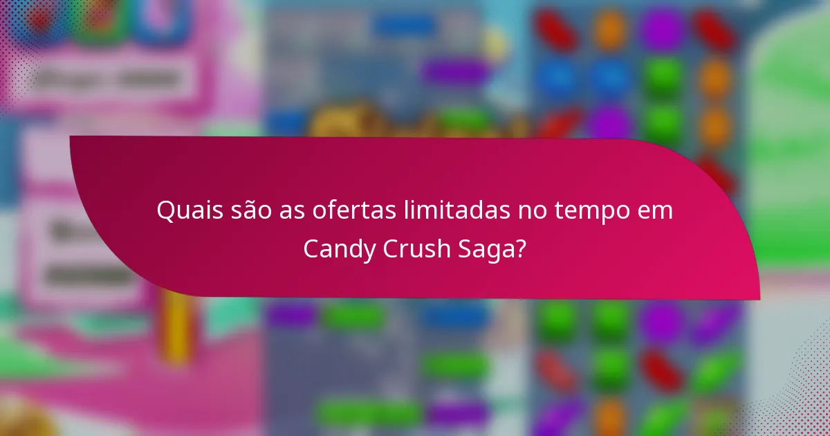 Quais são as ofertas limitadas no tempo em Candy Crush Saga?