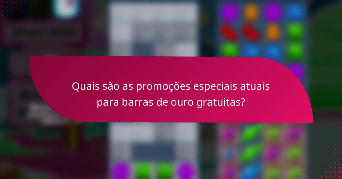 Quais são as promoções especiais atuais para barras de ouro gratuitas?