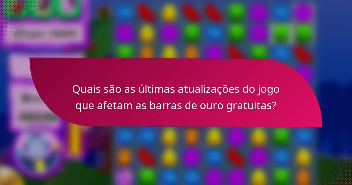 Quais são as últimas atualizações do jogo que afetam as barras de ouro gratuitas?