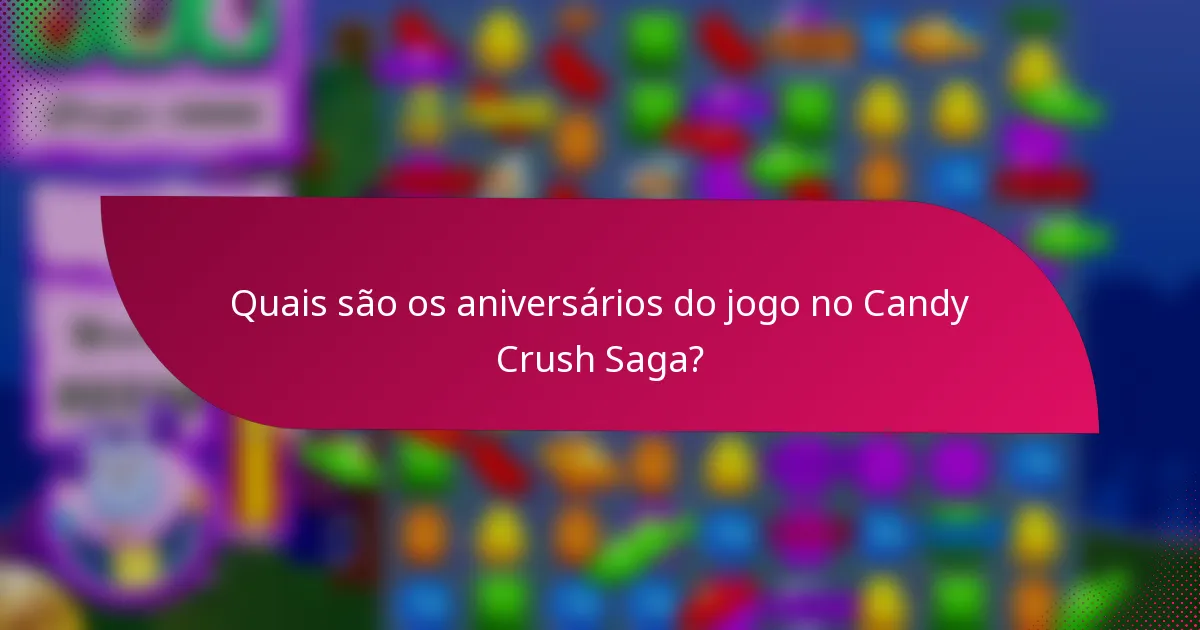 Quais são os aniversários do jogo no Candy Crush Saga?
