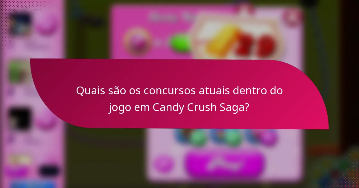 Quais são os concursos atuais dentro do jogo em Candy Crush Saga?