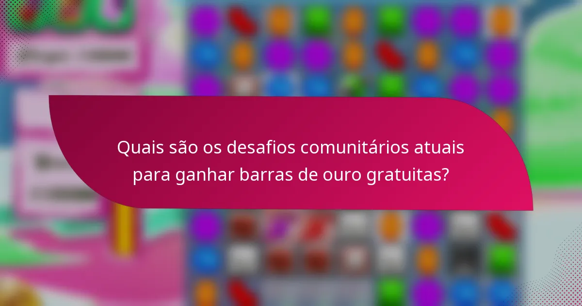 Quais são os desafios comunitários atuais para ganhar barras de ouro gratuitas?