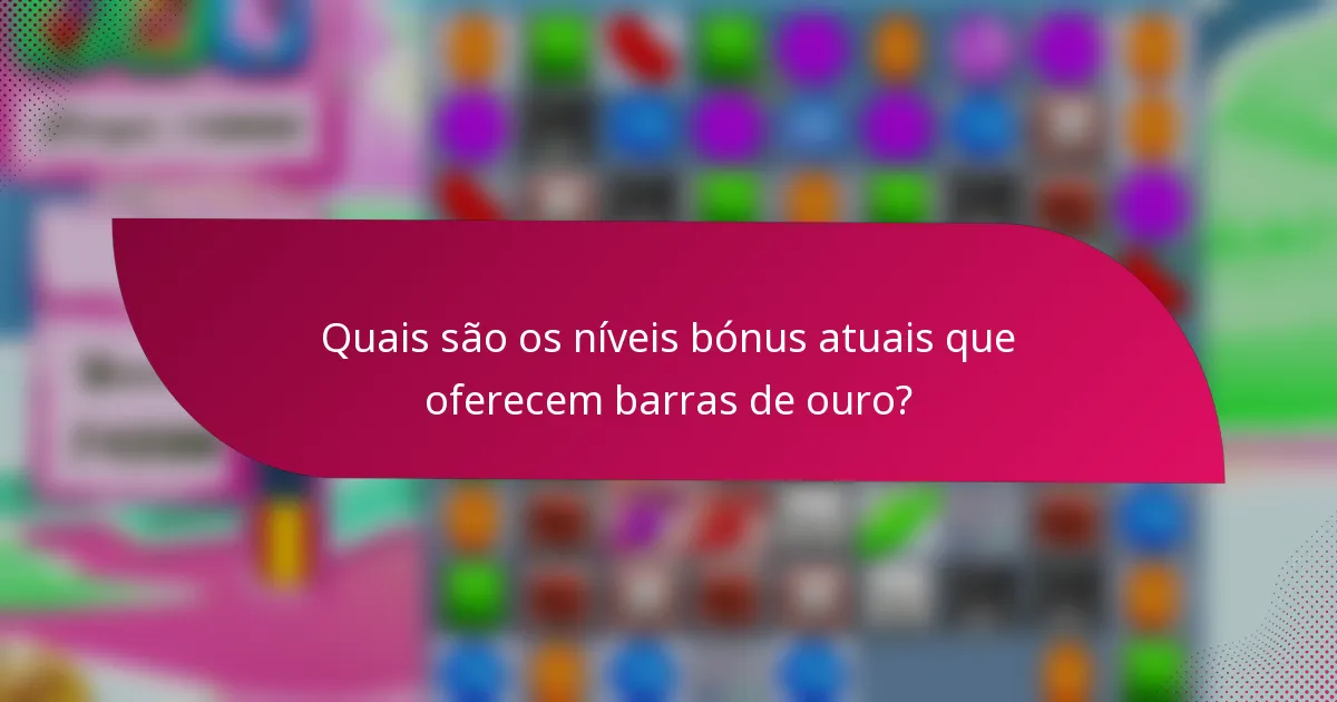 Quais são os níveis bónus atuais que oferecem barras de ouro?