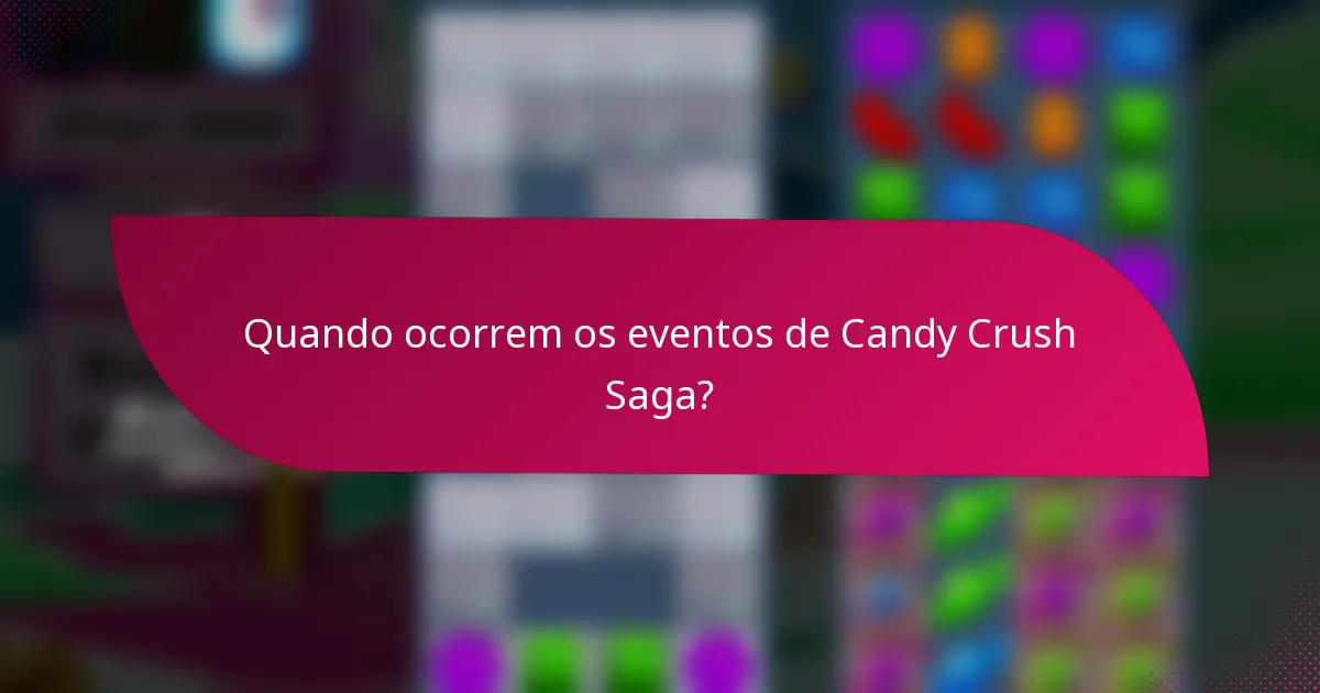 Quando ocorrem os eventos de Candy Crush Saga?