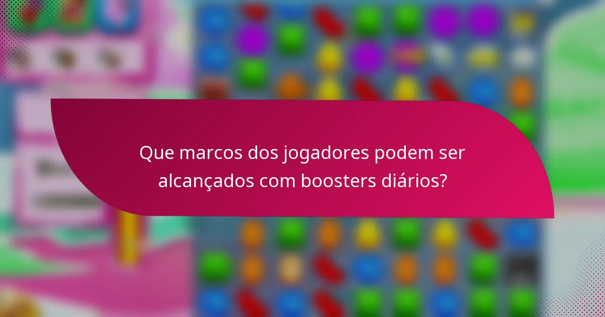 Que marcos dos jogadores podem ser alcançados com boosters diários?