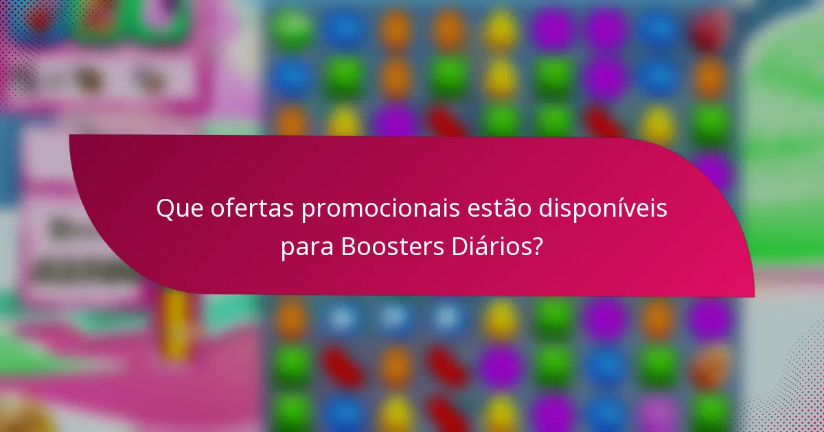 Que ofertas promocionais estão disponíveis para Boosters Diários?
