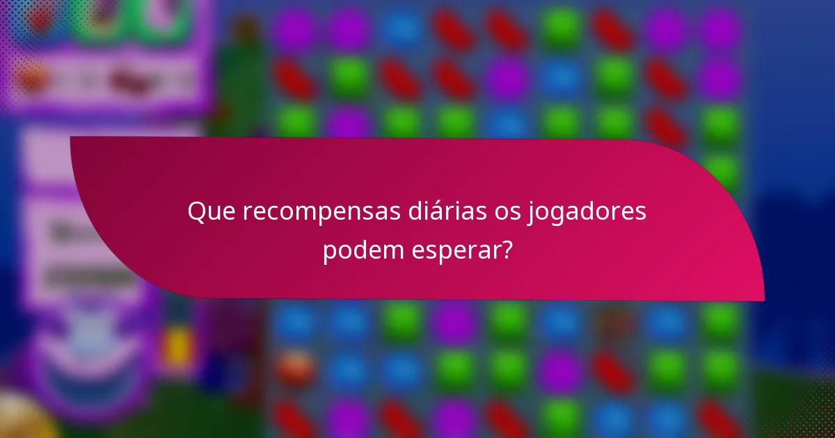 Que recompensas diárias os jogadores podem esperar?