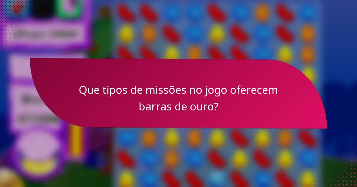 Que tipos de missões no jogo oferecem barras de ouro?